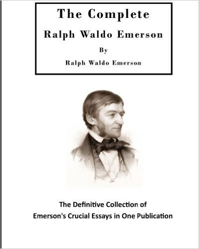 The Complete Ralph Waldo Emerson: The Definitive Collection of Emerson's Crucial Essays