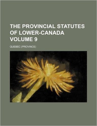 The Provincial Statutes of Lower-Canada Volume 9