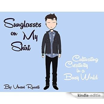 Sunglasses on My Shirt: Cultivating Creativity in a Busy World (English Edition) [Kindle-editie]