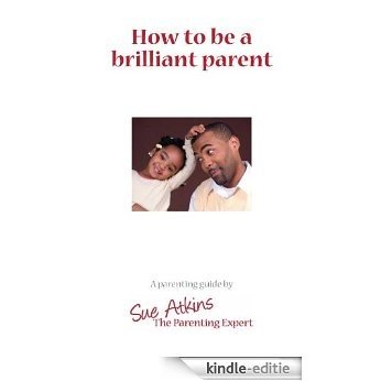 How To Be a Brilliant Parent (English Edition) [Kindle-editie]