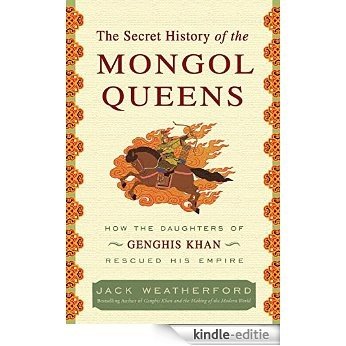 The Secret History of the Mongol Queens: How the Daughters of Genghis Khan Rescued His Empire [Kindle-editie]