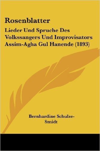 Rosenblatter: Lieder Und Spruche Des Volkssangers Und Improvisators Assim-Agha Gul Hanende (1893)