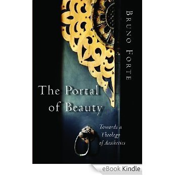 The Portal of Beauty: Towards a Theology of Aesthetics [eBook Kindle]