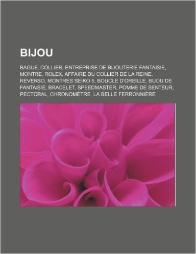 Bijou: Bague, Collier, Entreprise de Bijouterie Fantaisie, Montre, Rolex, Affaire Du Collier de La Reine, Reverso, Montres Se