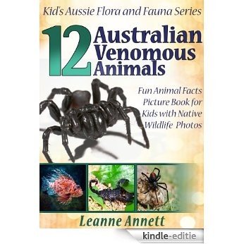 12 Australian Venomous Animals! Kids Book About Dangerous Creatures: Fun Animal Facts Picture Book for Kids with Native Wildlife Photos (Kid's Aussie Flora and Fauna Series 5) (English Edition) [Kindle-editie]