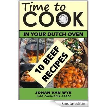 TIME TO COOK: In your Dutch Oven: 10 Beef Recipes (51 Recipes Series Book 2) (English Edition) [Kindle-editie]