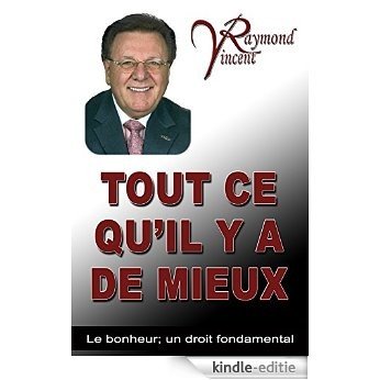 TOUT CE QU'IL Y A DE MIEUX par Raymond Vincent (Raymond Vincent - Conférencier) (French Edition) [Kindle-editie]