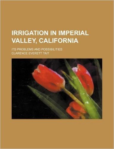 Irrigation in Imperial Valley, California; Its Problems and Possibilities