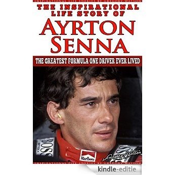 Ayrton Senna - The Inspirational Life Story Of Ayrton Senna: The Greatest Formula One Driver Ever Lived (Inspirational Life Stories By Gregory Watson Book 11) (English Edition) [Kindle-editie]
