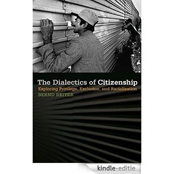 The Dialectics of Citizenship: Exploring Privilege, Exclusion, and Racialization [Kindle-editie]