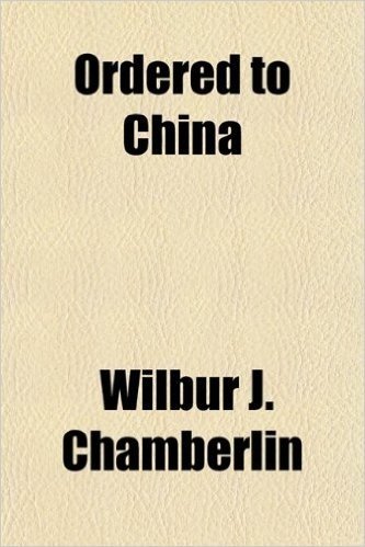 Ordered to China; Letters Written from China While Under Commission from the New York Sun During the Boxer Uprising of 1900 and the International Comp
