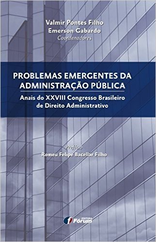 Problemas Emergentes da Administração Pública. Anais do XXVIII Congresso Brasileiro de Direito Administrativo
