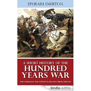 A Short History of the Hundred Years War - The struggle for power in France from 1328-1453 (Illustrated) (English Edition) [Kindle-editie]