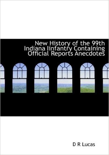 New History of the 99th Indiana Iinfantry Containing Official Reports Anecdotes baixar