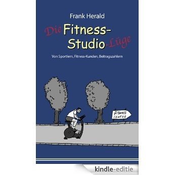 Die Fitness-Studio-Lüge: Von Sportlern, Fitness-Kunden, Beitragszahlern [Kindle-editie]