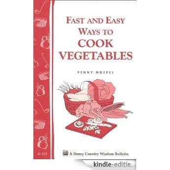 Fast and Easy Ways to Cook Vegetables: Storey Country Wisdom Bulletin A-105 (English Edition) [Kindle-editie]