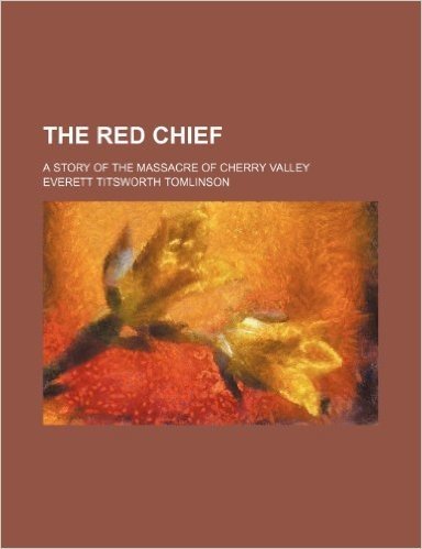 The Red Chief; A Story of the Massacre of Cherry Valley