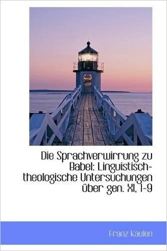 Die Sprachverwirrung Zu Babel: Linguistisch-Theologische Untersuchungen Ber Gen. XI, 1-9