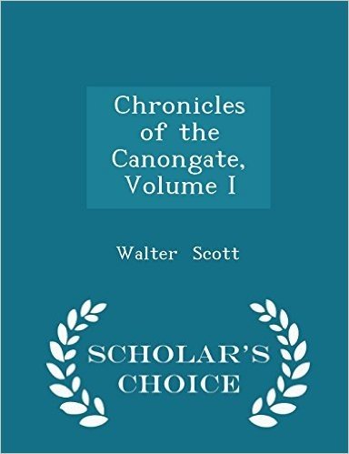Chronicles of the Canongate, Volume I - Scholar's Choice Edition