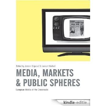 Media, Markets & Public Spheres: European Media at the Crossroads (English Edition) [Kindle-editie]