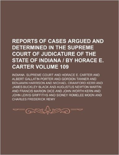 Reports of Cases Argued and Determined in the Supreme Court of Judicature of the State of Indiana - By Horace E. Carter Volume 109 baixar