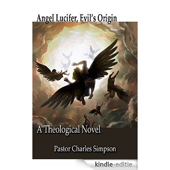 Angel Lucifer, Evil's Origin: A Theological Novel (English Edition) [Kindle-editie]