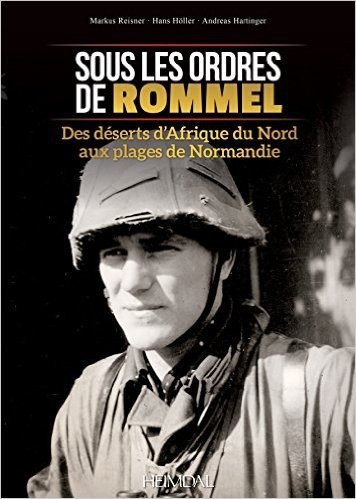 Sous Les Ordres de Rommel: Des Deserts D'Afrique Du Nord Aux Plages de Normandie
