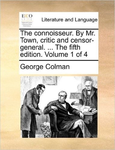The Connoisseur. by Mr. Town, Critic and Censor-General. ... the Fifth Edition. Volume 1 of 4 baixar
