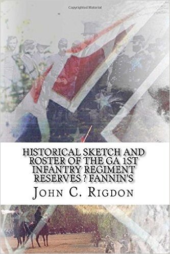 Historical Sketch and Roster of the Ga 1st Infantry Regiment Reserves ? Fannin's