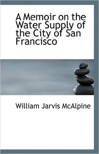 A Memoir on the Water Supply of the City of San Francisco