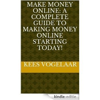 Make Money Online: A Complete Guide To Making Money Online Starting Today! (Make Money Online (For Beginners And Advanced)) (English Edition) [Kindle-editie]