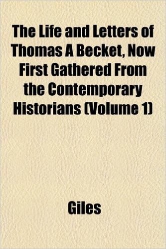 The Life and Letters of Thomas a Becket, Now First Gathered from the Contemporary Historians (Volume 1)