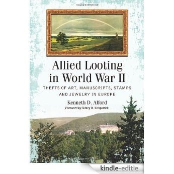Allied Looting in World War II: Thefts of Art, Manuscripts, Stamps and Jewelry in Europe [Kindle-editie]