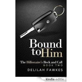 Bound to Him: The Billionaire's Beck and Call, Book Two: (A Billionaire Alpha Male Suspenseful Romance) (English Edition) [Kindle-editie]