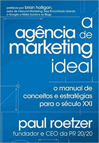 A Agência de Marketing Ideal. O Manual de Conceitos e Estratégias Para o Século XXI