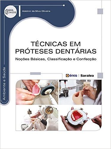 Técnicas em Próteses Dentárias. Noções Básicas, Classificação e Confecção