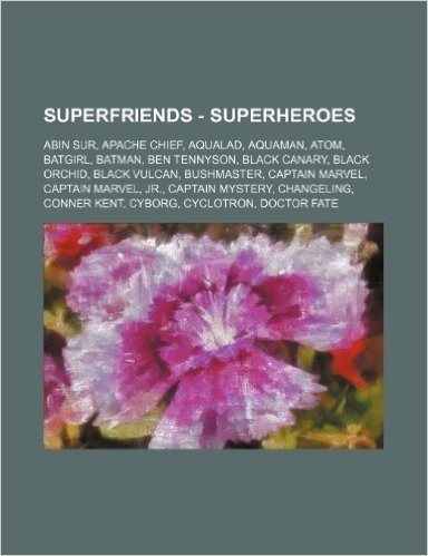 Superfriends - Superheroes: Abin Sur, Apache Chief, Aqualad, Aquaman, Atom, Batgirl, Batman, Ben Tennyson, Black Canary, Black Orchid, Black Vulca