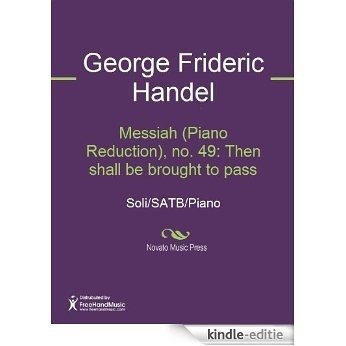 Messiah (Piano Reduction), no. 49: Then shall be brought to pass [Kindle-editie]