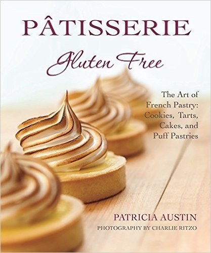 Patisserie Gluten Free: The Art of French Pastry: Cookies, Tarts, Cakes and Puff Pastries
