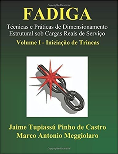 Fadiga - Tecnicas E Praticas de Dimensionamento Estrutural Sob Cargas Reais de Servico: Volume I - Iniciacao de Trincas