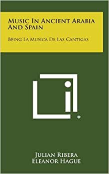 Music in Ancient Arabia and Spain: Being La Musica de Las Cantigas