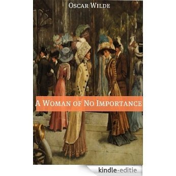 A Woman of No Importance (Annotated with Criticism and Oscar Wilde Biography) (English Edition) [Kindle-editie]