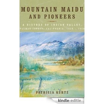 Mountain Maidu and Pioneers: A History of Indian Valley, Plumas County, California, 1850 - 1920 (English Edition) [Kindle-editie]
