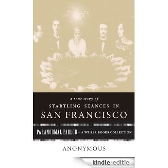 A True Story of Startling Seances in San Francisco: Paranormal Parlor, A Weiser Books Collection [Kindle-editie] beoordelingen