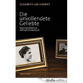 Die unvollendete Geliebte: Olga Waissnix & Arthur Schnitzler (German Edition) [Kindle-editie]