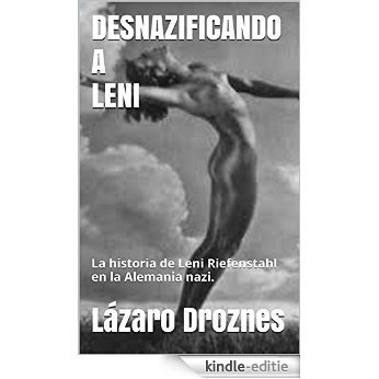DESNAZIFICANDO A LENI: La historia de Leni Riefenstahl en la Alemania nazi. (Spanish Edition) [Kindle-editie]