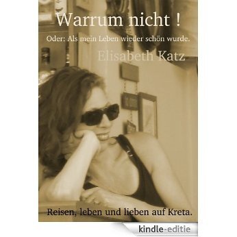 Warrum nicht!  Oder: Als mein Leben wieder schön wurde. (Reisen, leben und lieben auf Kreta 1) (German Edition) [Kindle-editie]