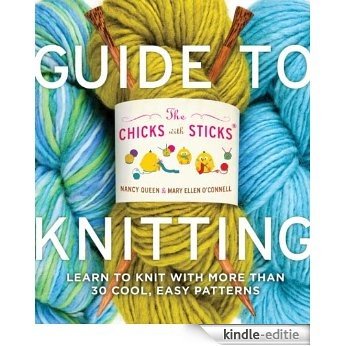 The Chicks with Sticks Guide to Knitting: Learn to Knit with More Than 30 Cool, Easy Patterns [Kindle-editie]