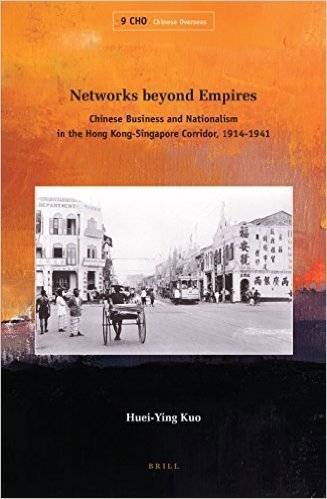 Networks Beyond Empires: Chinese Business and Nationalism in the Hong Kong-Singapore Corridor, 1914-1941