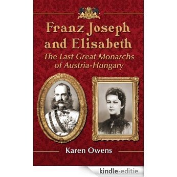 Franz Joseph and Elisabeth: The Last Great Monarchs of Austria-Hungary [Kindle-editie]